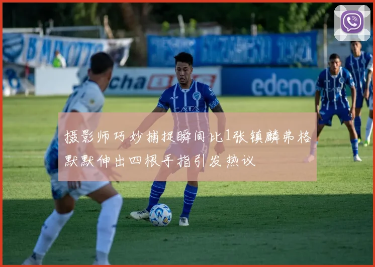 摄影师巧妙捕捉瞬间比1张镇麟弗格默默伸出四根手指引发热议